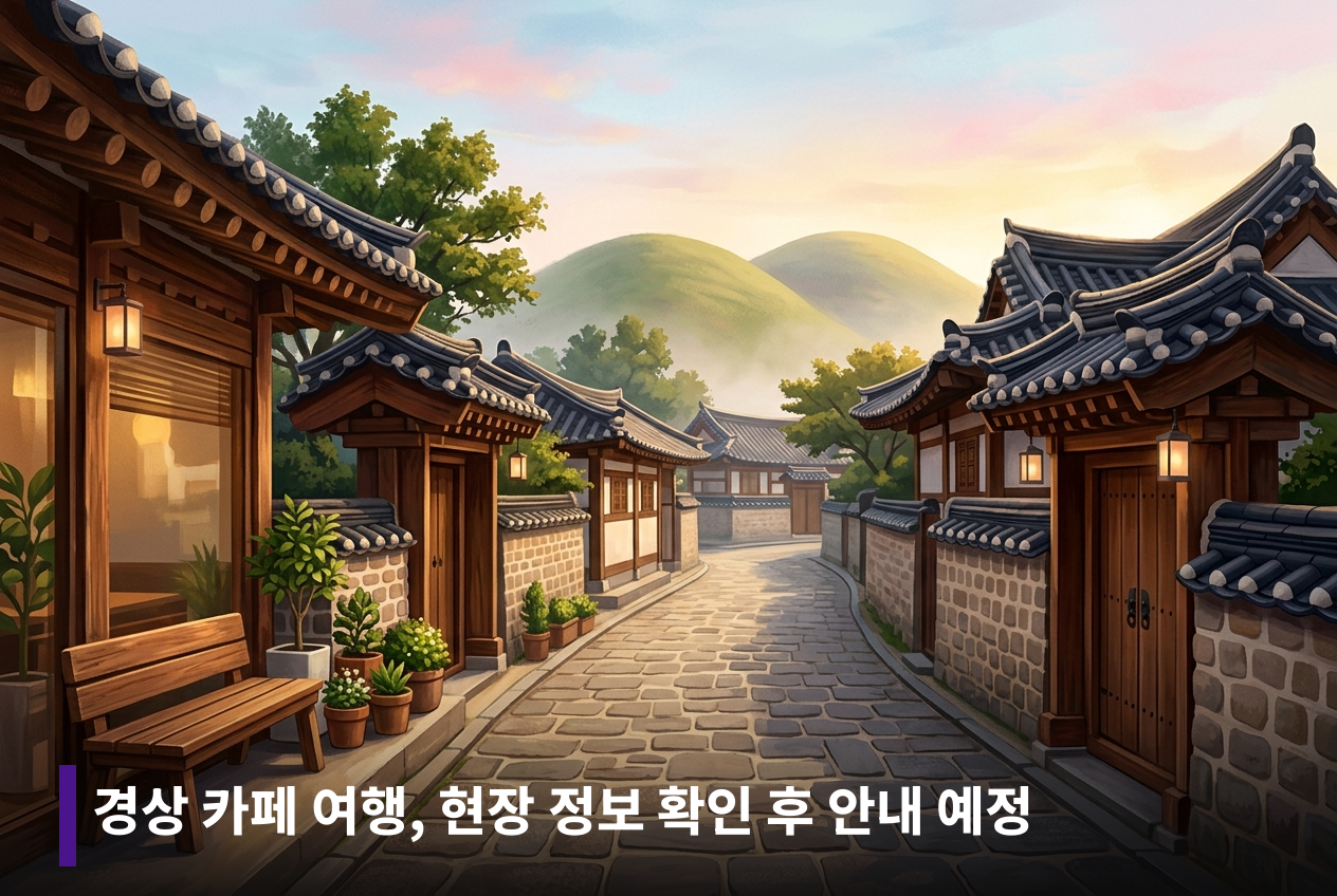 경상 카페 여행, 현장 정보 확인 후 안내 예정
